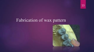Fabrication of wax pattern
13
 