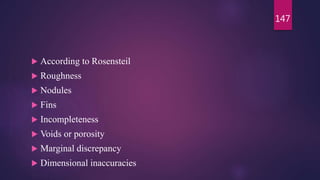  According to Rosensteil
 Roughness
 Nodules
 Fins
 Incompleteness
 Voids or porosity
 Marginal discrepancy
 Dimensional inaccuracies
147
 