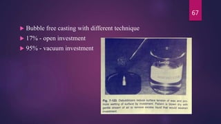  Bubble free casting with different technique
 17% - open investment
 95% - vacuum investment
67
 