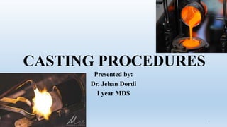 CASTING PROCEDURES
Presented by:
Dr. Jehan Dordi
I year MDS
1
 