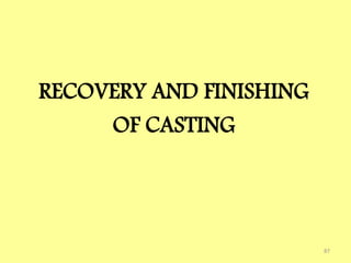 RECOVERY AND FINISHING
OF CASTING
87
 