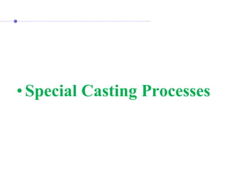 • Special Casting Processes
 