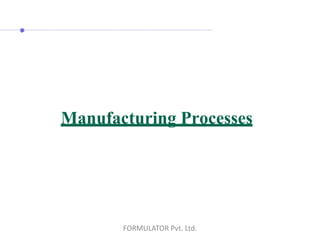Manufacturing Processes
FORMULATOR Pvt. Ltd.
 