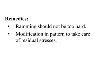 Remedies:
• Ramming should not be too hard.
• Modification in pattern to take care
of residual stresses.
 