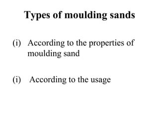 Types of moulding sands
(i) According to the properties of
moulding sand
(i) According to the usage
 