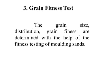 3. Grain Fitness Test
grain
The
distribution, grain finess
size,
are
determined with the help of the
fitness testing of moulding sands.
 