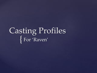 {
Casting Profiles
For ‘Raven’
 