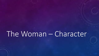 The Woman – Character
 