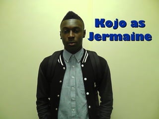 Kojo as
Jermaine
 