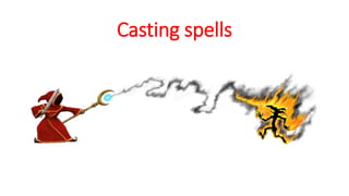 Casting spells
 
