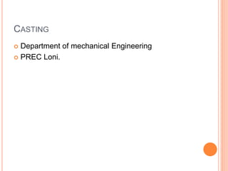 CASTING
 Department of mechanical Engineering
 PREC Loni.
 