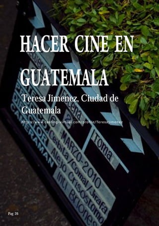 Pag 26
Teresa Jimenez, Ciudad de
Guatemala
http://www.casting-virtual.com/profile/Teresajimenez
 