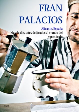 FRAN
PALACIOS
Alicante, España
Más de diez años dedicados al mundo del
espectáculo
Pag 58
 