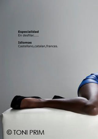 Especialidad
En desfilar.....
Idiomas
Castellano,catalan,frances.
 