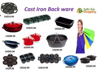 Cast Iron Back ware 
US$49.99 
US$25.00 
US$49.99 
US$20.99 
US$89.99 
US$89.99 
US$69.99 
US$9.99 US$14.99 
US$99.99 
US$18.99 
US$19.99 
 
