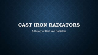 CAST IRON RADIATORS
A History of Cast Iron Radiators

 
