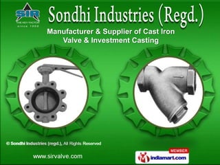 Manufacturer & Supplier of Cast Iron
      Valve & Investment Casting




www.sirvalve.in
 