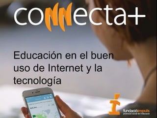 Educación en el buen
uso de Internet y la
tecnología
 