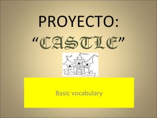 PROYECTO: “ CASTLE ” Basic vocabulary 