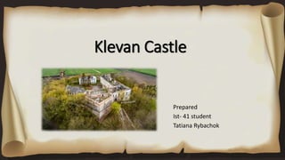 Klevan Castle
Prepared
Ist- 41 student
Tatiana Rybachok
 