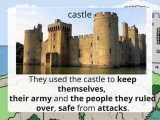 castle
They used the castle to keep
themselves,
their army and the people they ruled
over, safe from attacks.
 