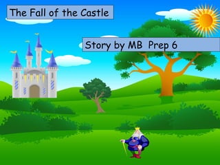 The Fall of the Castle Choose your characters and drag them onto the slide Story by  MB  Prep 6 
