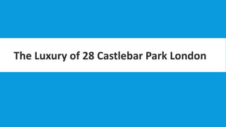 The Luxury of 28 Castlebar Park London
 