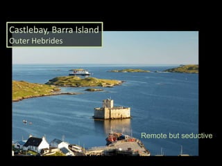 Remote but seductive
Castlebay, Barra Island
Outer Hebrides
 