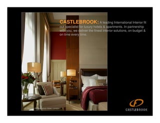 CASTLEBROOK: A leading International Interior fit
                                       out specialist for luxury hotels & apartments. In partnership
                                       with you, we deliver the finest interior solutions, on budget &
                                       on time every time.




St Pancras Renaissance Hotel, London
 