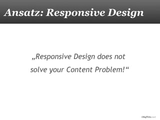 OlafNitz.net
Ansatz: Responsive Design
„Responsive Design does not
solve your Content Problem!“
 