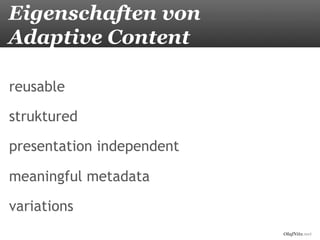 OlafNitz.net
Eigenschaften von
Adaptive Content
reusable
struktured
presentation independent
meaningful metadata
variations
 