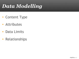 OlafNitz.net
Data Modelling
•  Content Type
•  Attributes
•  Data Limits
•  Relationships
 
