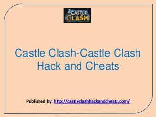 Castle Clash-Castle Clash
Hack and Cheats
Published by: http://castleclashhackandcheats.com/
 