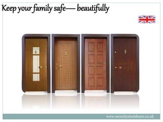 Keep your family safe— beautifully 
www.securitysteeldoors.co.uk 
 