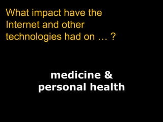 What impact have the Internet and other technologies had on … ?medicine &personal health