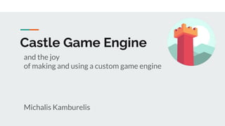 Castle Game Engine
Michalis Kamburelis
and the joy
of making and using a custom game engine
 
