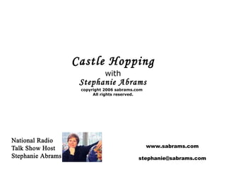 Castle Hopping with Stephanie Abrams copyright 2006 sabrams.com  All rights reserved. www.sabrams.com [email_address] 