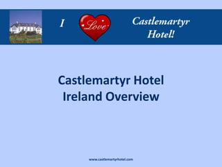 Castlemartyr Hotel
 Ireland Overview



     www.castlemartyrhotel.com
 