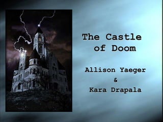The Castle  of Doom Allison Yaeger & Kara Drapala 