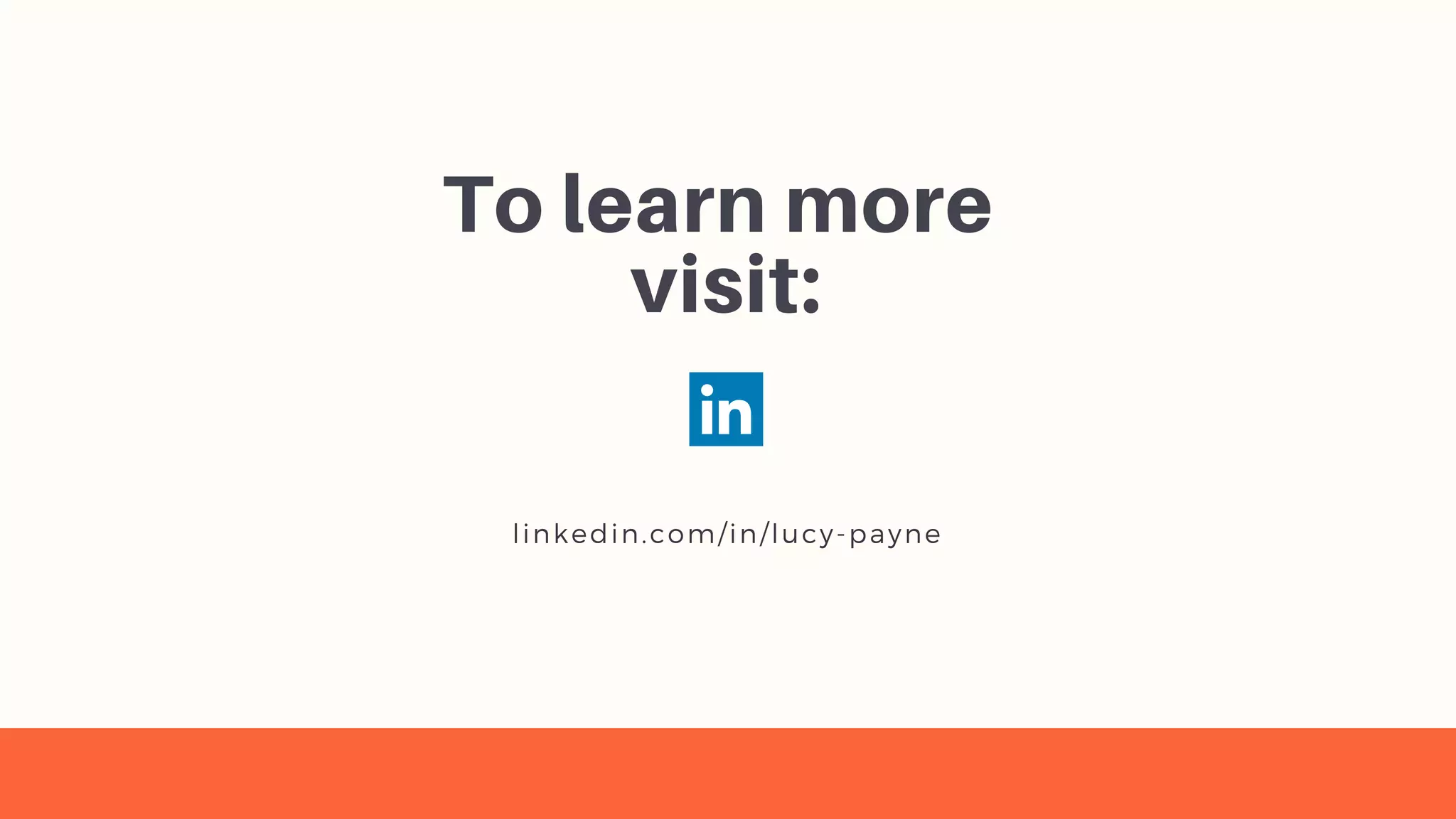 To learn more
visit:
linkedin.com/in/lucy-payne
 