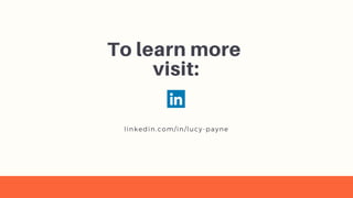To learn more
visit:
linkedin.com/in/lucy-payne
 