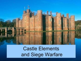 Castle Elements
and Siege Warfare
 