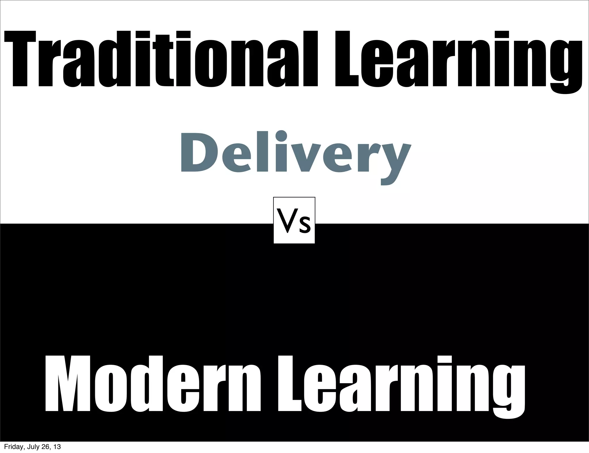 Traditional Learning
Modern Learning
Delivery
Vs
Friday, July 26, 13
 