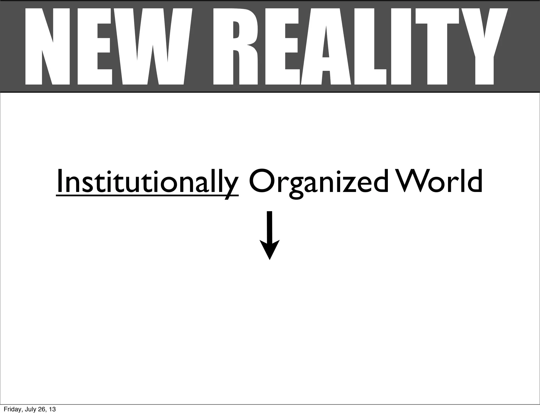 Institutionally Organized World
ABUNDANCENEW REALITY
Friday, July 26, 13
 