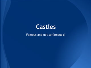 Castles
Famous and not so famous :)
 