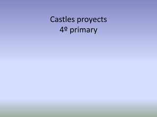 Castles proyects
4º primary
 