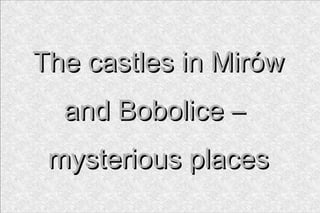 The castles in MirówThe castles in Mirów
and Bobolice –and Bobolice –
mysterious placesmysterious places
 
