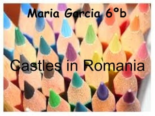 Maria Garcia 6ºb Castles in Romania 