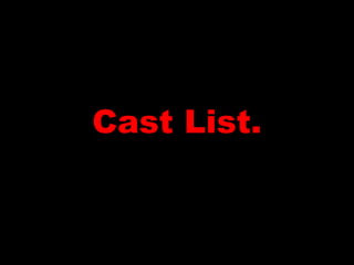 Cast List. 