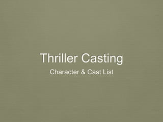 Thriller Casting
Character & Cast List
 